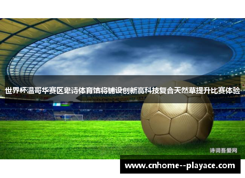 世界杯温哥华赛区卑诗体育馆将铺设创新高科技复合天然草提升比赛体验
