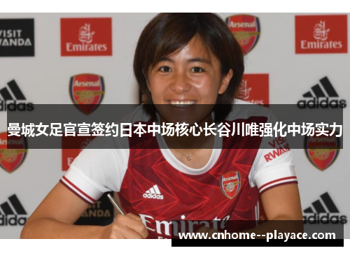 曼城女足官宣签约日本中场核心长谷川唯强化中场实力